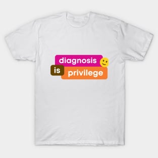 Diagnosis Is Privilege T-Shirt